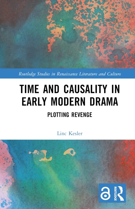 Time and Causality in Early Modern Drama: Plotting Revenge (Routledge Studies in Renaissance Literature and Culture)