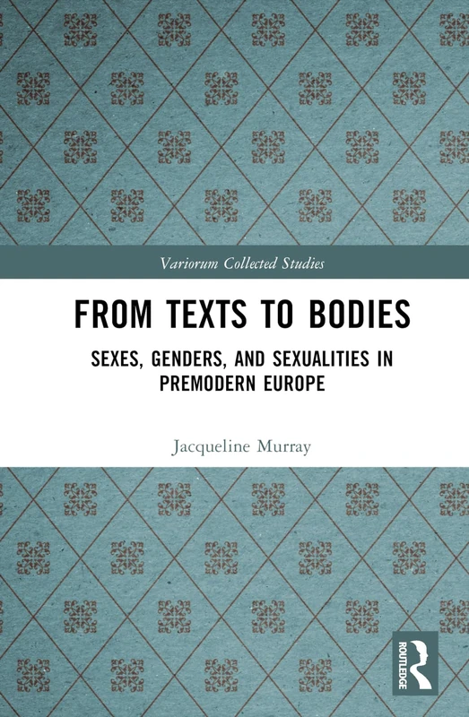 From Texts to Bodies: Sexes, Genders, and Sexualities in Premodern Europe (Variorum Collected Studies)