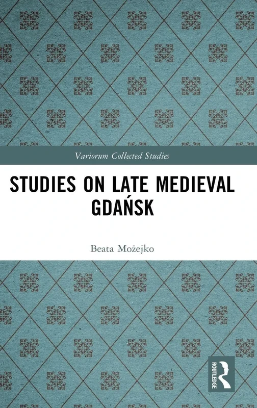 Studies on Late Medieval Gdańsk (Variorum Collected Studies)