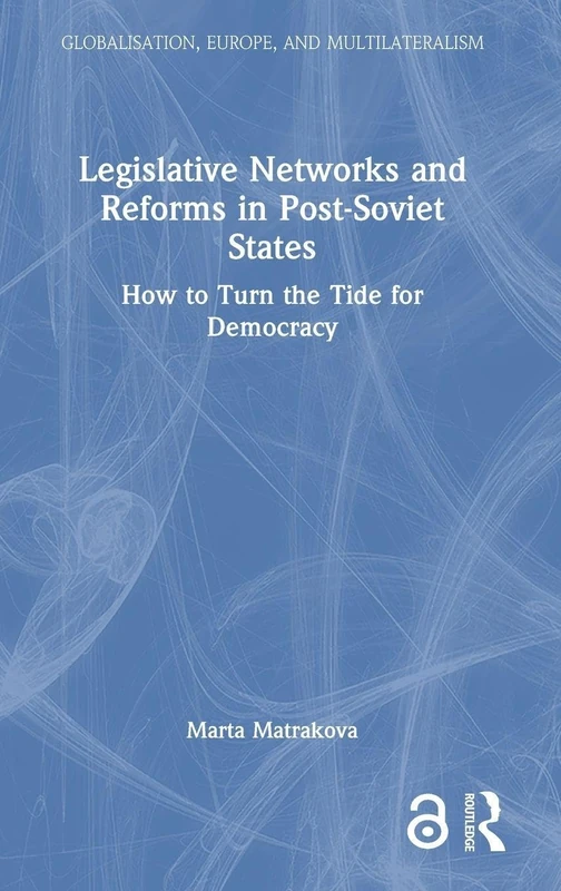 Legislative Networks and Reforms in Post-Soviet States: How to Turn the Tide for Democracy (Globalisation, Europe, and Multilateralism)