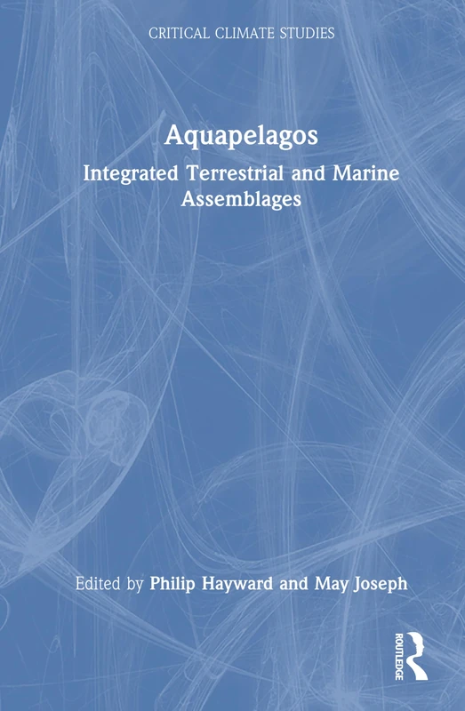 Aquapelagos: Integrated Terrestrial and Marine Assemblages (Critical Climate Studies)