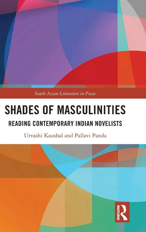 Shades of Masculinities: Reading Contemporary Indian Novelists (South Asian Literature in Focus)