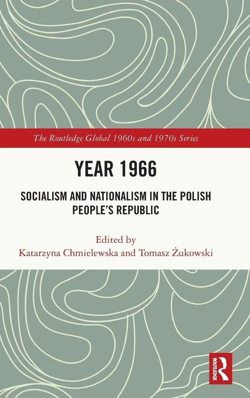 Year 1966: Socialism and Nationalism in the Polish People’s Republic (The Routledge Global 1960s and 1970s Series)
