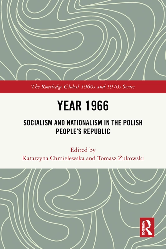 Year 1966: Socialism and Nationalism in the Polish People’s Republic (The Routledge Global 1960s and 1970s Series)