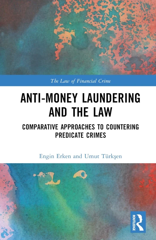 Anti-Money Laundering and the Law: Comparative Approaches to Countering Predicate Crimes (The Law of Financial Crime)