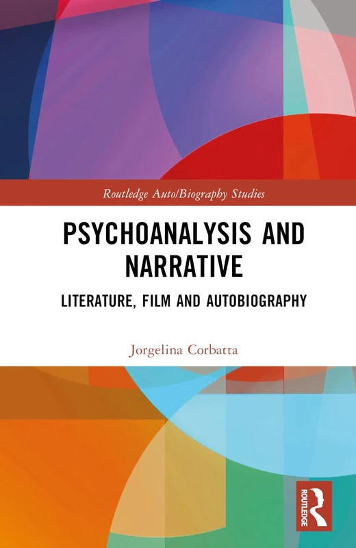 Psychoanalysis and Narrative: Literature, Film and Autobiography (Routledge Auto/Biography Studies)