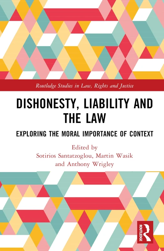 Dishonesty, Liability and the Law: Exploring the Moral Importance of Context (Routledge Studies in Law, Rights and Justice)