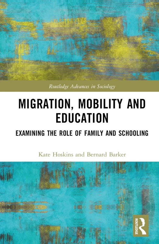 Migration, Mobility and Education: Examining the Role of Family and Schooling (Routledge Advances in Sociology)
