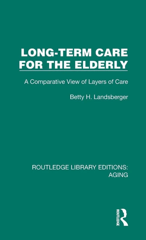 Long-Term Care for the Elderly: A Comparative View of Layers of Care (Routledge Library Editions: Aging)