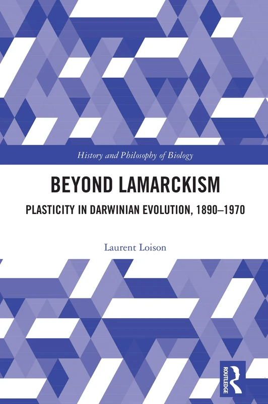 Beyond Lamarckism: Plasticity in Darwinian Evolution, 1890-1970 (History and Philosophy of Biology)