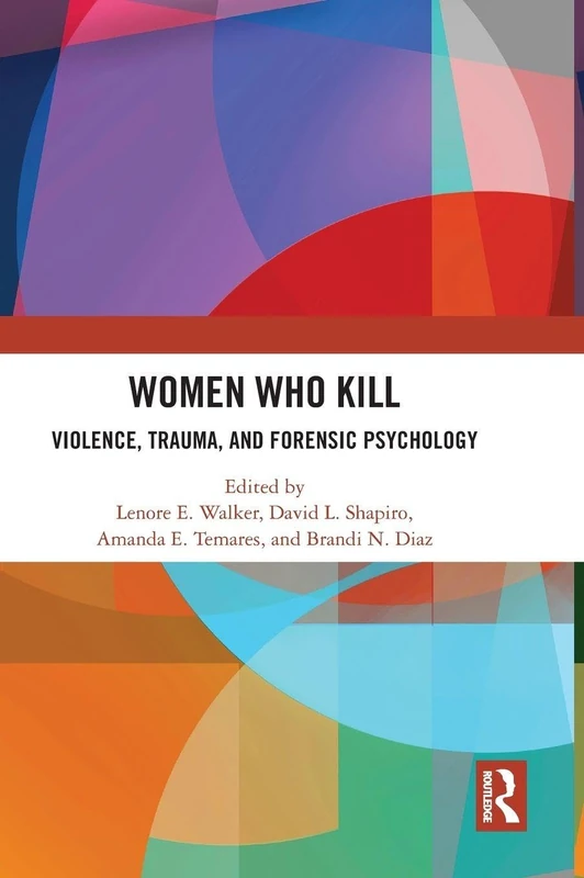Routledge Women Who Kill: Violence, Trauma, and Forensic Psychology