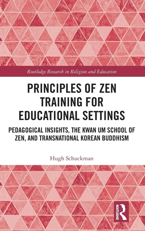 Principles of Zen Training for Educational Settings: Pedagogical Insights, the Kwan Um School of Zen, and Transnational Korean Buddhism (Routledge Research in Religion and Education)