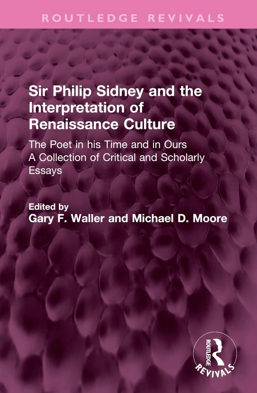 Sir Philip Sidney and the Interpretation of Renaissance Culture: The Poet in his Time and in Ours (Routledge Revivals)
