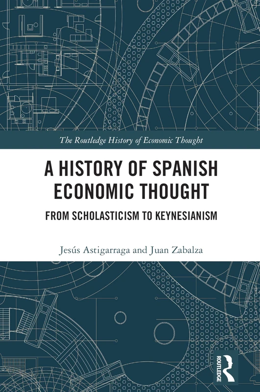 A History of Spanish Economic Thought: From Scholasticism to Keynesianism (The Routledge History of Economic Thought)
