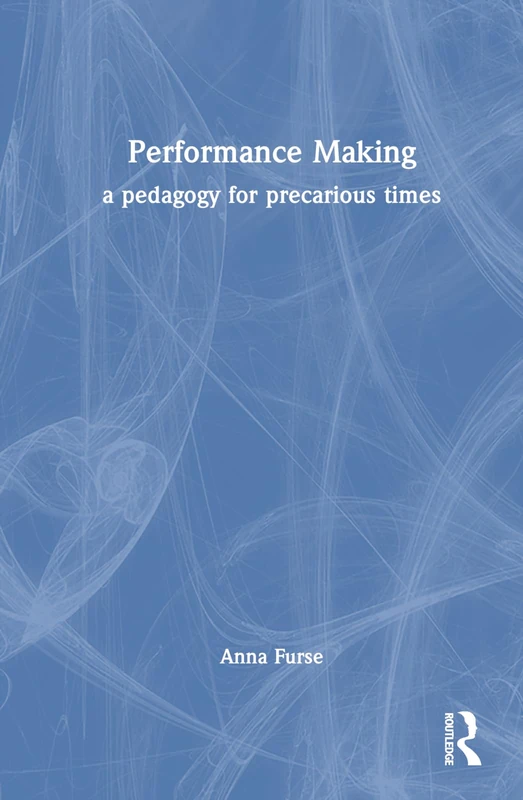 Performance Making: a pedagogy for precarious times - Routledge