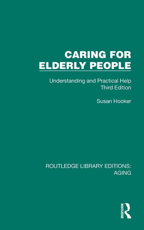 Caring for Elderly People: Understanding and Practical Help (Third Edition) (Routledge Library Editions: Aging)