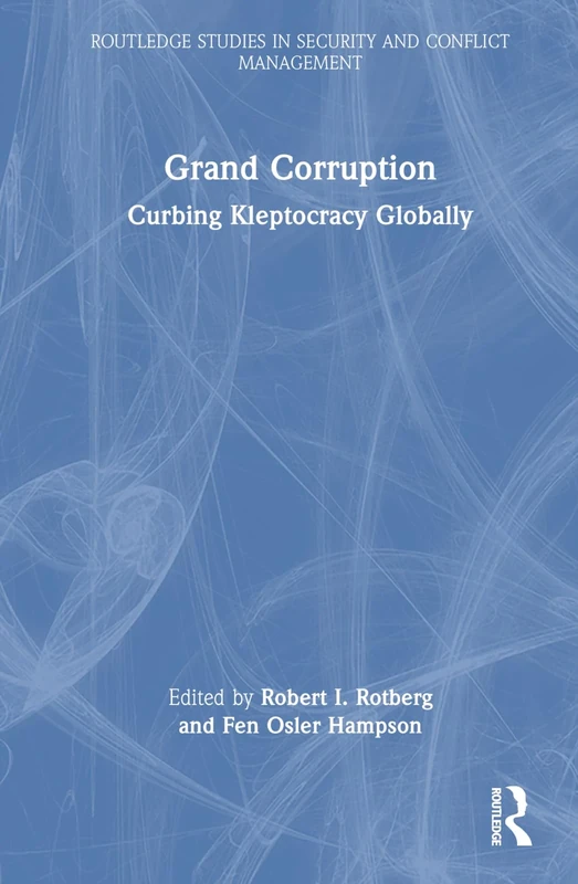 Grand Corruption: Curbing Kleptocracy Globally (Routledge Studies in Security and Conflict Management)