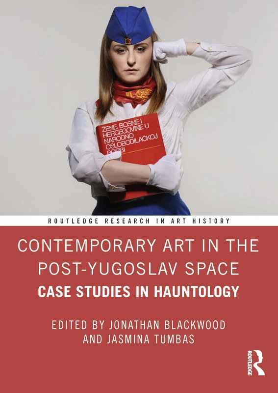 Contemporary Art in the Post-Yugoslav Space: Case Studies in Hauntology (Routledge Research in Art History)