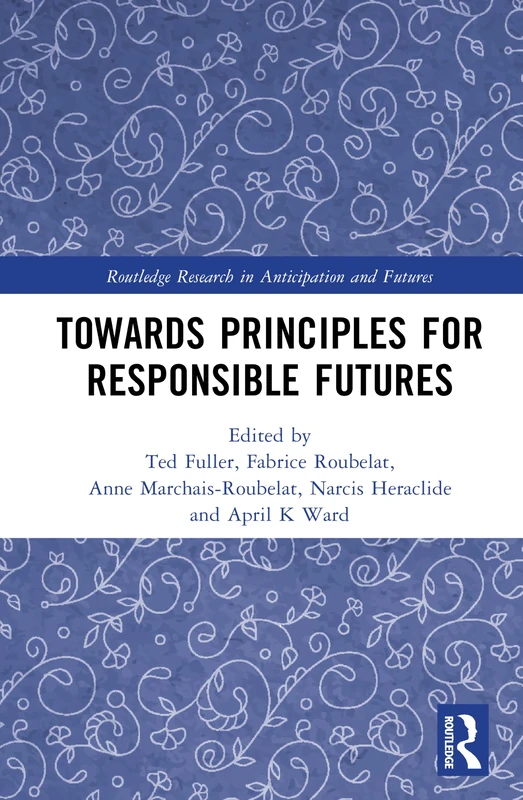 Towards Principles for Responsible Futures (Routledge Research in Anticipation and Futures)