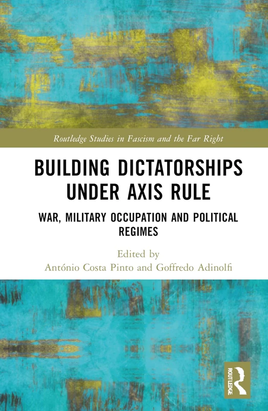Building Dictatorships under Axis Rule: War, Military Occupation and Political Regimes (Routledge Studies in Fascism and the Far Right)