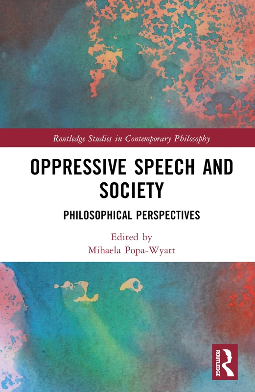 Oppressive Speech and Society: Philosophical Perspectives (Routledge Studies in Contemporary Philosophy)