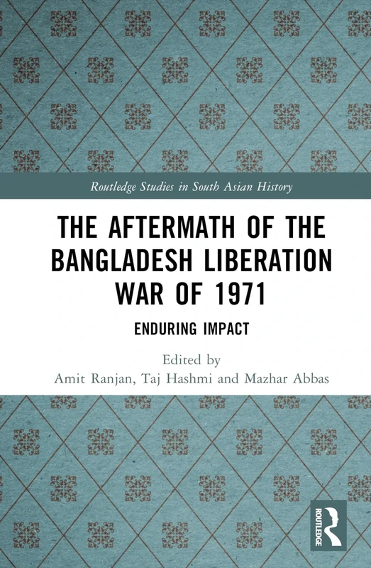 The Aftermath of the Bangladesh Liberation War of 1971: Enduring Impact (Routledge Studies in South Asian History)