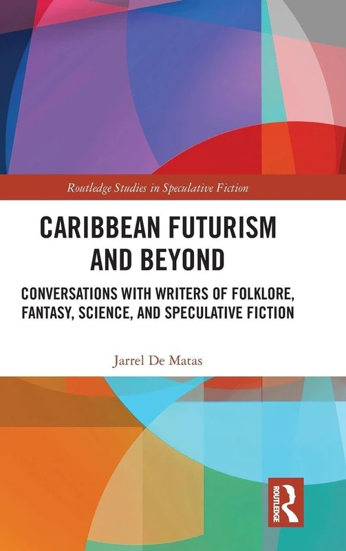 Caribbean Futurism and Beyond: Conversations with Writers of Folklore, Fantasy, Science, and Speculative Fiction (Routledge Studies in Speculative Fiction)