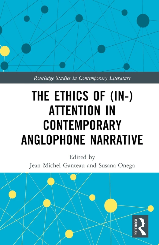 The Ethics of (In-)Attention in Contemporary Anglophone Narrative (Routledge Studies in Contemporary Literature)