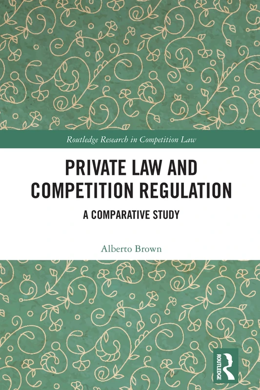 Private Law and Competition Regulation: A Comparative Study (Routledge Research in Competition Law)