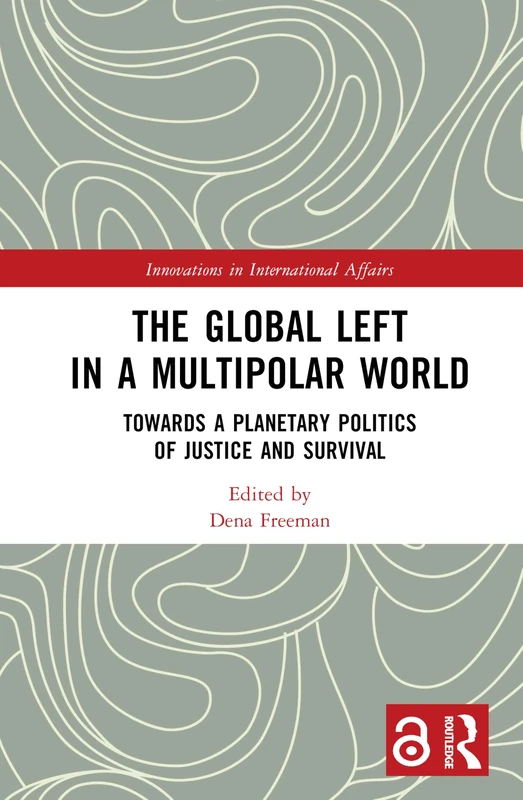 The Global Left in a Multipolar World: Towards a Planetary Politics of Justice and Survival (Innovations in International Affairs)