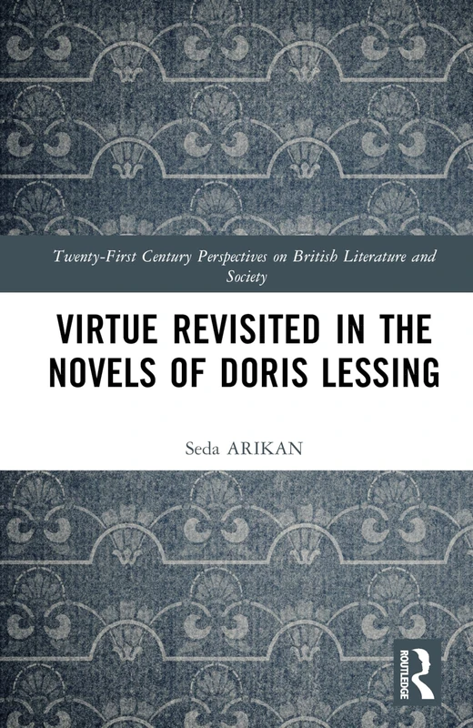 Virtue Revisited in the Novels of Doris Lessing (21st Century Perspectives on British Literature and Society)