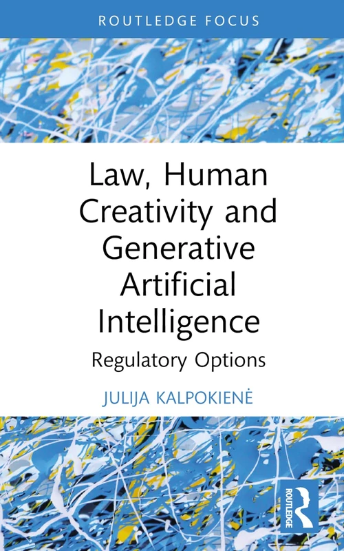 Law, Human Creativity and Generative Artificial Intelligence: Regulatory Options (Routledge Focus)