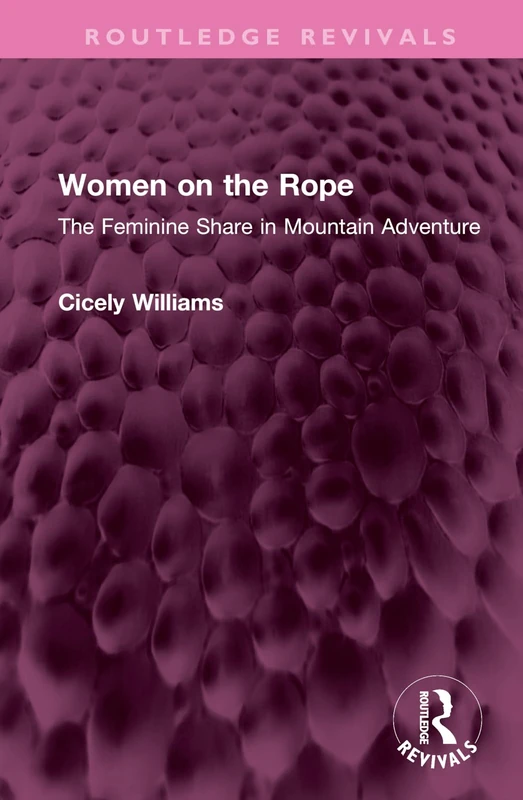 Women on the Rope: The Feminine Share in Mountain Adventure (Routledge Revivals)