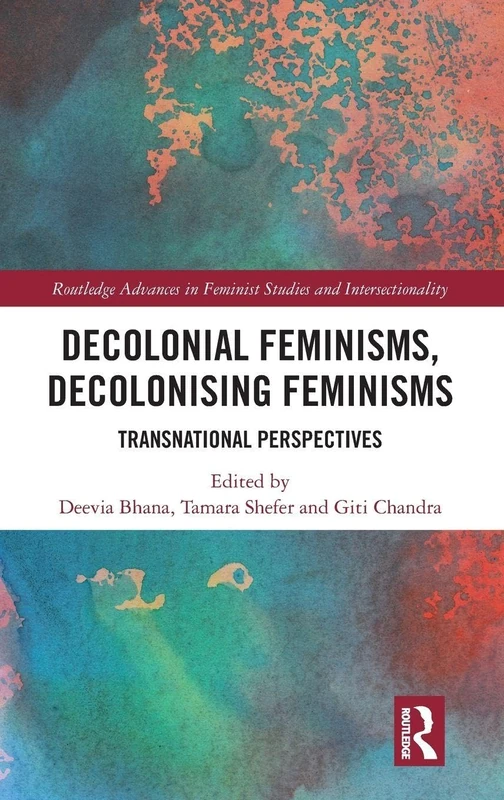 Decolonial Feminisms, Decolonising Feminisms: Transnational Perspectives (Routledge Advances in Feminist Studies and Intersectionality)