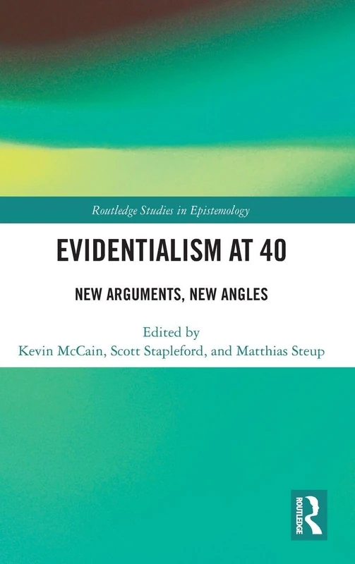 Evidentialism at 40: New Arguments, New Angles (Routledge Studies in Epistemology)