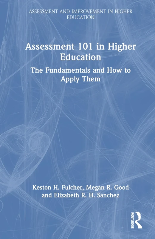 Assessment 101 in Higher Education: The Fundamentals and How to Apply Them (Assessment and Improvement in Higher Education)