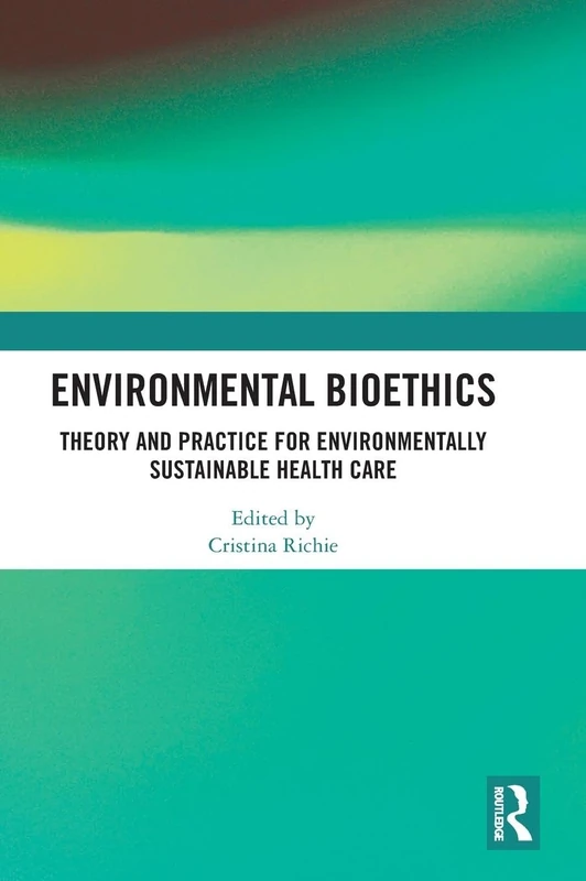 Environmental Bioethics: Theory and Practice for Environmentally Sustainable Health Care