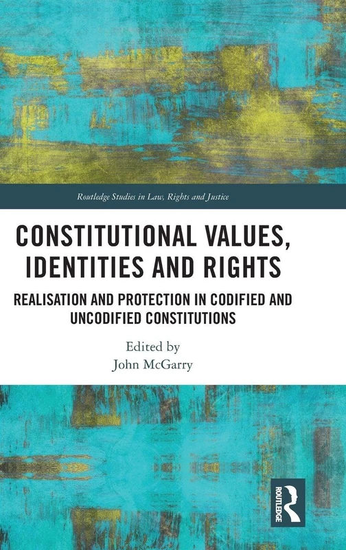 Constitutional Values, Identities and Rights: Realisation and Protection in Codified and Uncodified Constitutions (Routledge Studies in Law, Rights and Justice)
