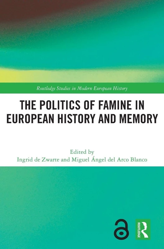 The Politics of Famine in European History and Memory (Routledge Studies in Modern European History)