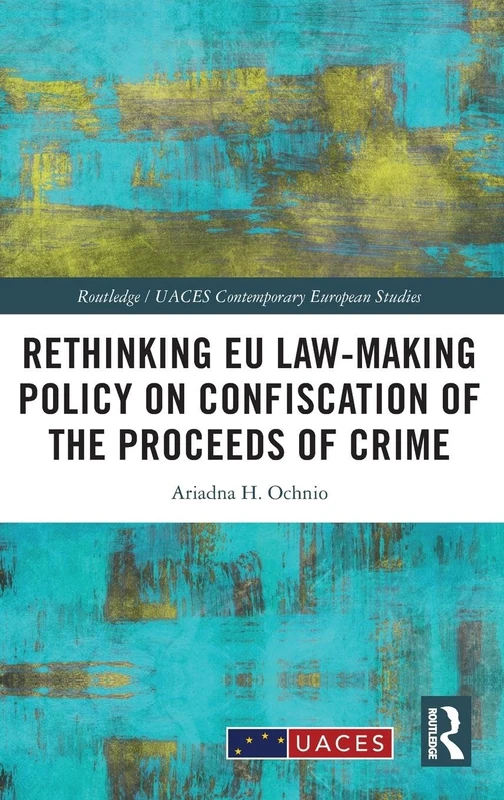 Rethinking EU Law-making Policy on Confiscation of the Proceeds of Crime (Routledge/UACES Contemporary European Studies)