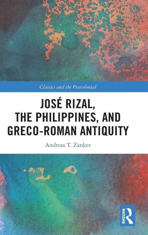 José Rizal, the Philippines, and Greco-Roman Antiquity (Classics and the Postcolonial)