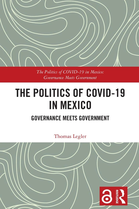 The Politics of COVID-19 in Mexico: Governance Meets Government (The Politics of Pandemics)