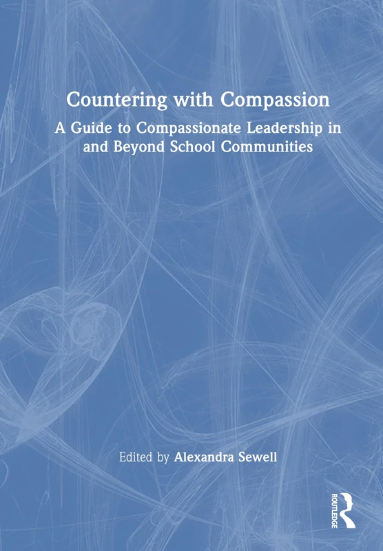 Countering with Compassion: A Guide to Compassionate Leadership in and Beyond School Communities