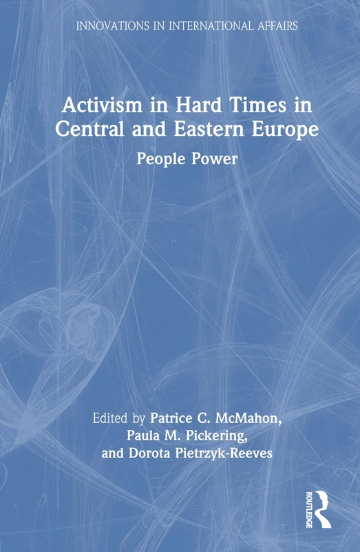Activism in Hard Times in Central and Eastern Europe: People Power (Innovations in International Affairs)