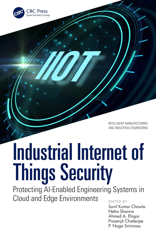 Industrial Internet of Things Security: Protecting AI-Enabled Engineering Systems in Cloud and Edge Environments (Intelligent Manufacturing and Industrial Engineering)