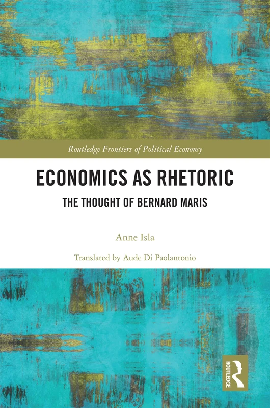 Economics as Rhetoric: The Thought of Bernard Maris (Routledge Frontiers of Political Economy)