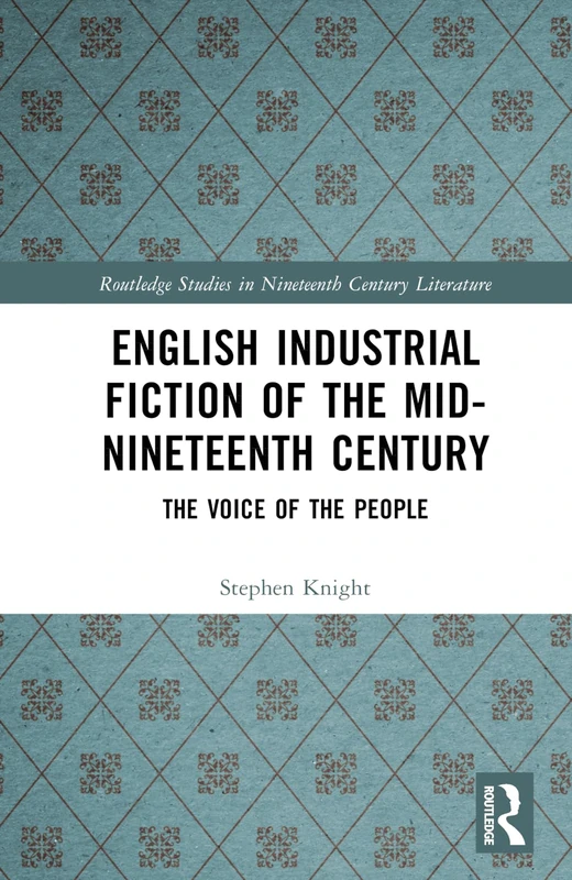 English Industrial Fiction of the Mid-Nineteenth Century: The Voice of the People (Routledge Studies in Nineteenth Century Literature)