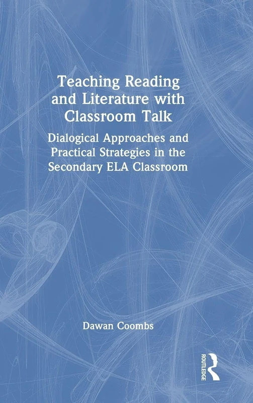 Teaching Reading and Literature with Classroom Talk: Dialogical Approaches and Practical Strategies in the Secondary ELA Classroom