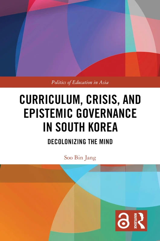 Curriculum, Crisis, and Epistemic Governance in South Korea: Decolonizing the Mind (Politics of Education in Asia) - Image 1