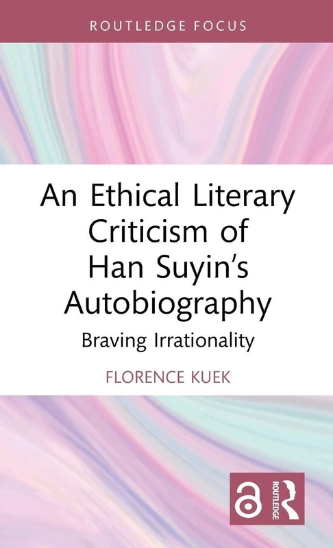 An Ethical Literary Criticism of Han Suyin’s Autobiography: Braving Irrationality (Interdisciplinary and Transcultural Approaches to Chinese Literature)